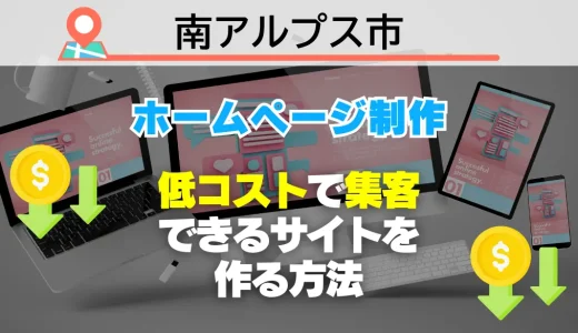 【必見】南アルプス市でホームページ制作！低コストで集客できるサイトを作る方法